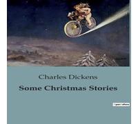 Charles Dickens Some Christmas Stories:Exploring the Spirit of Christmas Through Charles Dickens Multicolor