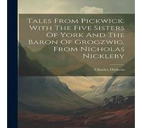 Charles Dickens Tales From Pickwick. With The Five Sisters Of York & The Baron Charles Dickens Multicolor
