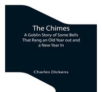 Charles Dickens The Chimes; A Goblin Story of Some Bells That Rang an Old Year out Charles Dickens Multicolor