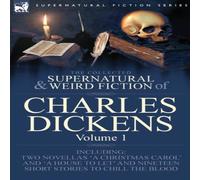 Charles Dickens The Collected Supernatural & Weird Fiction of Charles Charles Dickens Multicolor