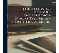 Charles Dickens The Story Of Richard Doubledick. (from The Seven Poor Travellers) Charles Dickens Multicolor