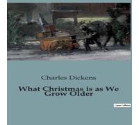 Charles Dickens What Christmas is as We Grow Older:Reflections on the Evolution of Charles Dickens Multicolor