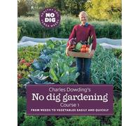Charles Dowding's No Dig Gardening, Course 1: From Weeds to Vegetables Easily and Quickly