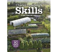 Charles Dowding's Skills For Growing: Sowing, Spacing, Planting, Picking, Watering and More: 0