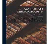 Charles Evans American Bibliography: A Chronological Dictionary of all Books Charles Evans Multicolor