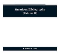 Charles Evans American bibliography : a chronological dictionary of all books in Green Charles Evans Green