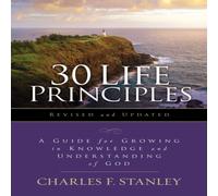 Charles F. Stanley The 30 Life Principles, Revised & Updated: A Guide for Growing Charles F. Stanley Multicolor
