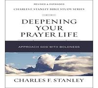 Charles F. Stanley The Deepening Your Prayer Life: Approach God with Boldness Charles F. Stanley Multicolor