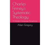 Charles Finney's Systematic Theology: A Modern-Language Paraphrase