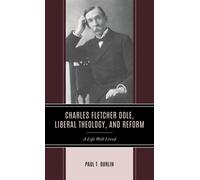 Charles Fletcher Dole, Liberal Theology, and Reform : A Life Well Lived