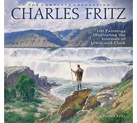 Charles Fritz: 100 Paintings Illustrating the Journals of Lewis and Clark : The Complete Collection