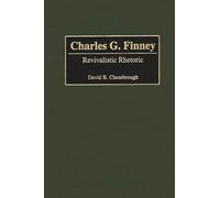 Charles G. Finney: Revivalistic Rhetoric (Great American Orators)