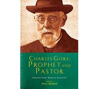 Charles Gore: Radical Anglican: Charles Gore and his writings (Canterbury Studies in Spiritual Theology)