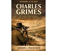 Charles Grimes: The Surveyor-General Who Mapped the Frontier: 12 (Shadows on the Map)