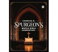 Charles H. Spurgeon’s Whole Bible Commentary