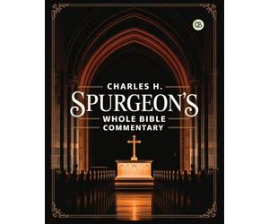 Charles H. Spurgeon’s Whole Bible Commentary