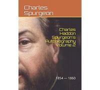 Charles Haddon Spurgeon's Autobiography Volume 2: The Full Harvest 1854 -1860