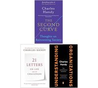 Charles Handy Collection 3 Books Set (The Second Curve Thoughts on Reinventing Society, 21 Letters on Life and Its Challenges & Understanding Organizations)
