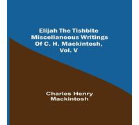 Charles Henry Mackintosh Elijah The Tishbite. Miscellaneous Writings Of C. H. Mackintosh Charles Henry Mackintosh Multicolor