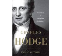 Charles Hodge: Guardian of American Orthodoxy by Paul C. Gutjahr (English) Paper