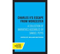 Charles II's Escape from Worcester : A Collection of Narratives Assembled by Samuel Pepys