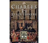 Charles I's Executioners: Civil War, Regicide and the Republic