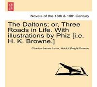 Charles James Lever The Daltons; Or, Three Roads in Life. with Illustrations by Phiz Charles James Lever Multicolor