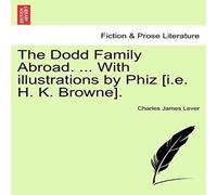 Charles James Lever The Dodd Family Abroad. ... With illustrations by Phiz [i.e. H. K Charles James Lever Multicolor