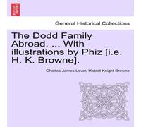 Charles James Lever The Dodd Family Abroad. ... With illustrations by Phiz [i.e. H. K. in White Charles James Lever White