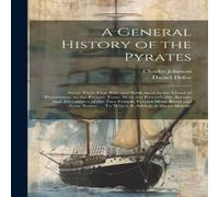 Charles Johnson A General History of the Pyrates: From Their First Rise and Charles Johnson Multicolor