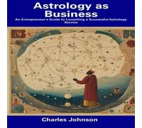 Charles Johnson Astrology as Business: An Entrepreneur's Guide to Launching a Charles Johnson Multicolor