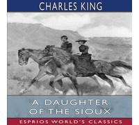 Charles King A Daughter of the Sioux (Esprios Classics): A Tale of the Indian Charles King Multicolor