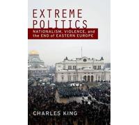Extreme Politics: Nationalism, Violence, and the End of Eastern Europe