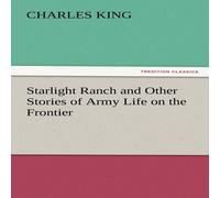 Charles King Starlight Ranch & Other Stories of Army Life on the Frontier Charles King Multicolor