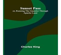 Charles King Sunset Pass; or, Running the Gauntlet Through Apache Land Charles King Multicolor
