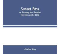Charles King Sunset Pass; or, Running the Gauntlet Through Apache Land in White Charles King White