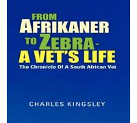 Charles Kingsley From Afrikaner to Zebra - A Vet's Life: The Chronicle of a South Charles Kingsley Multicolor