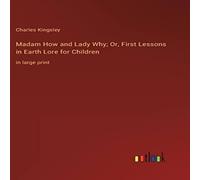 Charles Kingsley Madam How & Lady Why; Or, First Lessons in Earth Lore for Charles Kingsley Multicolor