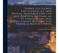 Charles Kingsley Three Lectures Delivered at the Royal Institution, on the Ancien Charles Kingsley Multicolor