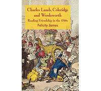 Charles Lamb, Coleridge and Wordsworth: Reading Friendship in the 1790s