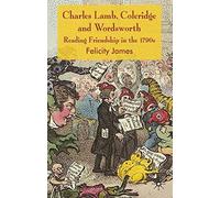 [(Charles Lamb, Coleridge and Wordsworth: Reading Friendship in the 1790s)] [Author: Felicity James] published on (October, 2008)