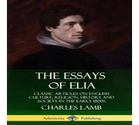 Charles Lamb The Essays of Elia: Classic Articles on English Culture, Religion Charles Lamb Multicolor