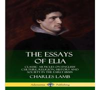 Charles Lamb The Essays of Elia: Classic Articles on English Culture, Religion Charles Lamb Multicolor