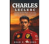 CHARLES LECLERC BIOGRAFIE: Von den Straßen Monte Carlos zum Ruhm der Formel 1: Die inspirierende wahre Geschichte von Leidenschaft, Verlust und Schicksal