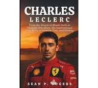 CHARLES LECLERC BIOGRAPHY: From the Streets of Monte Carlo to Formula One Glory, the Inspirational True Story of Passion, Loss, and Destiny
