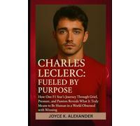 Charles Leclerc: Fueled by Purpose: How One F1 Star’s Journey Through Grief, Pressure, and Passion Reveals What It Truly Means to Be Human in a World Obsessed with Winning