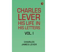 Charles Lever, His Life in His Letters, Vol. I