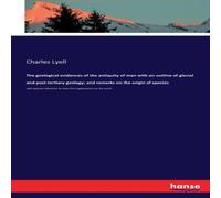 Charles Lyell The geological evidences of the antiquity of man with an outline Charles Lyell Multicolor