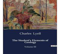 Charles Lyell The Student's Elements of Geology:An Introduction to the in White Charles Lyell White