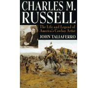 Charles M. Russell: The Life and Legend of America's Cowboy Artist